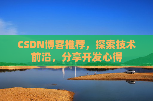 CSDN博客推荐，探索技术前沿，分享开发心得